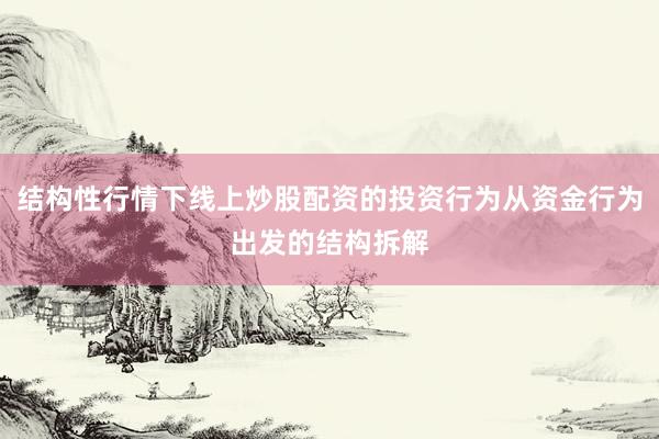 结构性行情下线上炒股配资的投资行为从资金行为出发的结构拆解