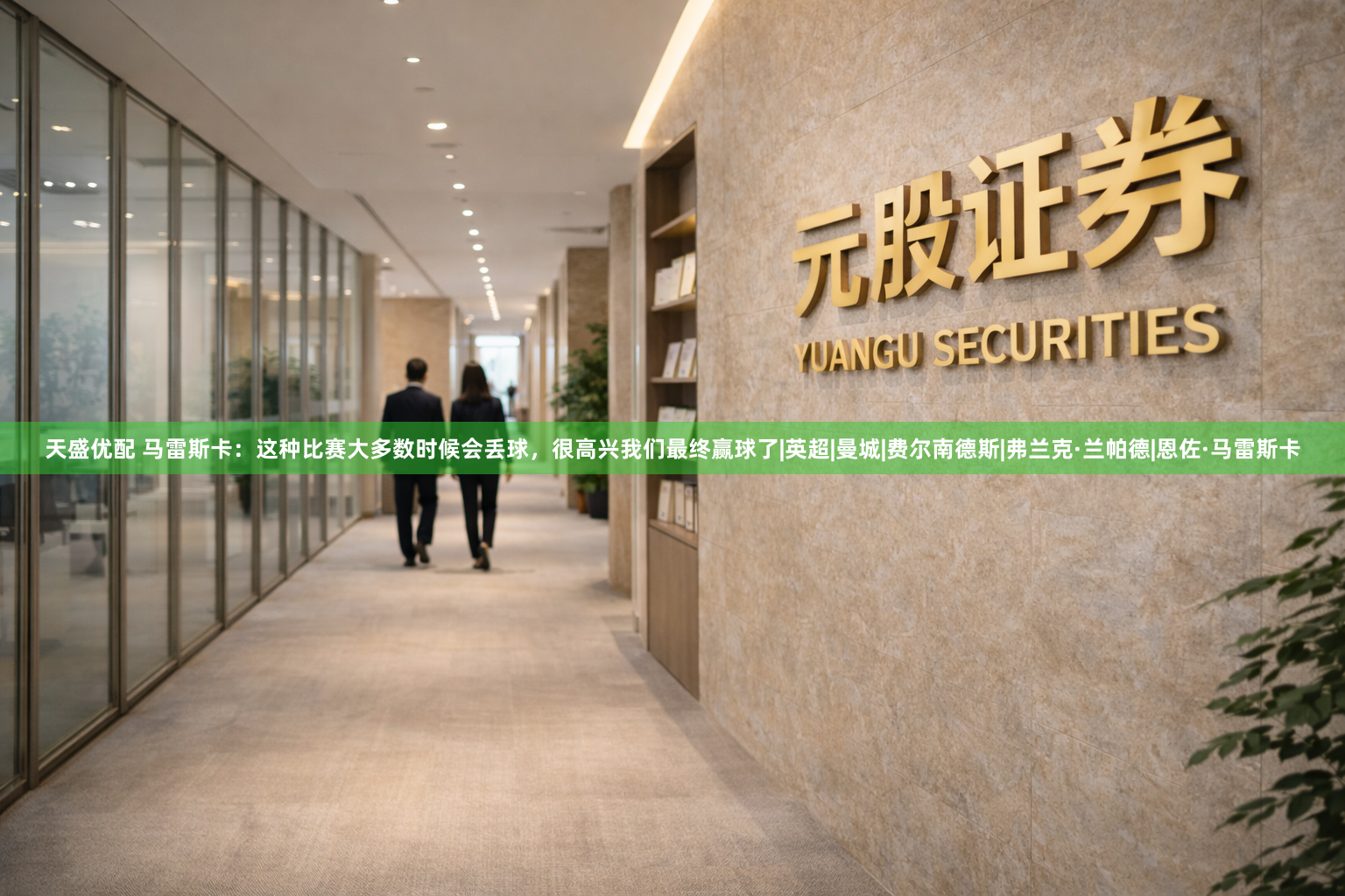 天盛优配 马雷斯卡：这种比赛大多数时候会丢球，很高兴我们最终赢球了|英超|曼城|费尔南德斯|弗兰克·兰帕德|恩佐·马雷斯卡