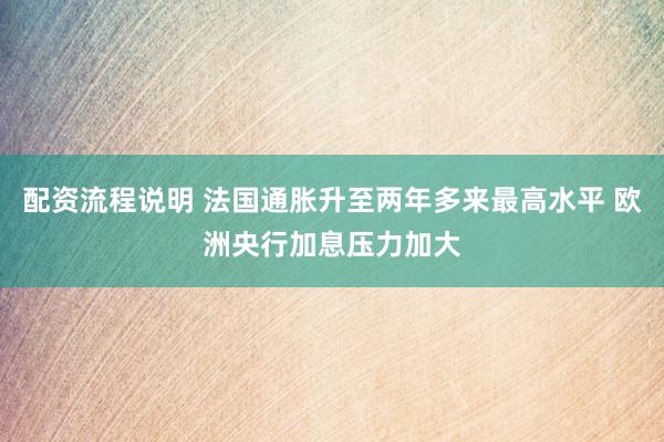 配资流程说明 法国通胀升至两年多来最高水平 欧洲央行加息压力加大