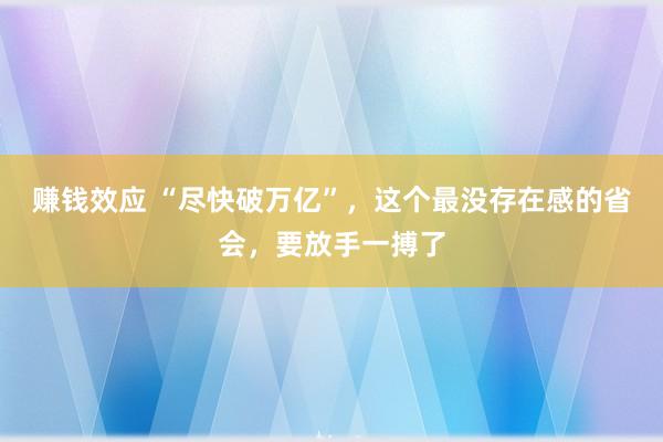 赚钱效应 “尽快破万亿”,这个最没存在感的省会,要放手一搏了